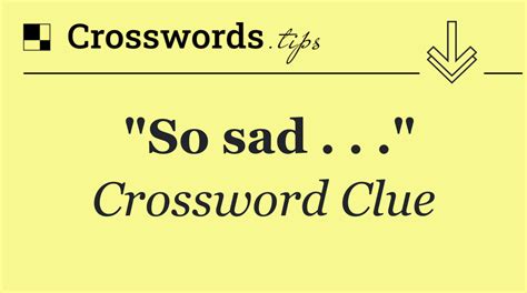 more sad crossword clue|more sad dan word.